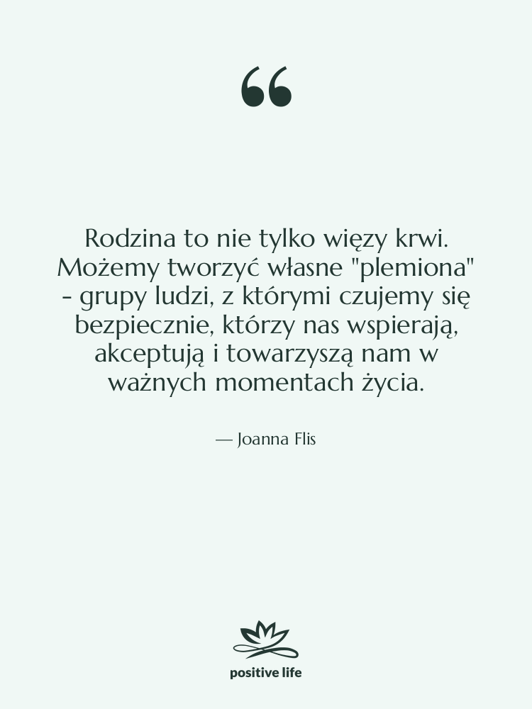 Cytat: Joanna Flis - Rodzina to nie tylko więzy&hellip;