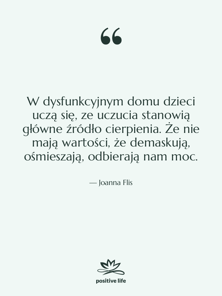 Cytat: Joanna Flis - W dysfunkcyjnym domu dzieci uczą&hellip;
