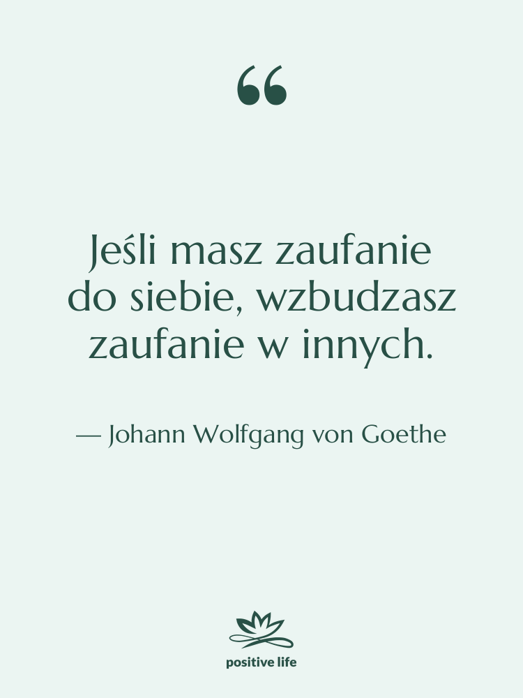 Cytat: Johann Wolfgang von Goethe - Jeśli masz zaufanie do siebie, wzbudzasz…