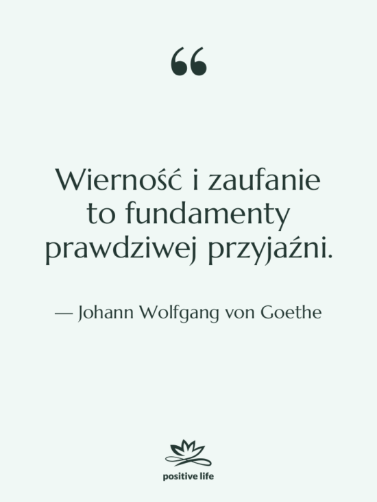 Cytat: Johann Wolfgang von Goethe - Wierność i zaufanie to fundamenty&hellip;