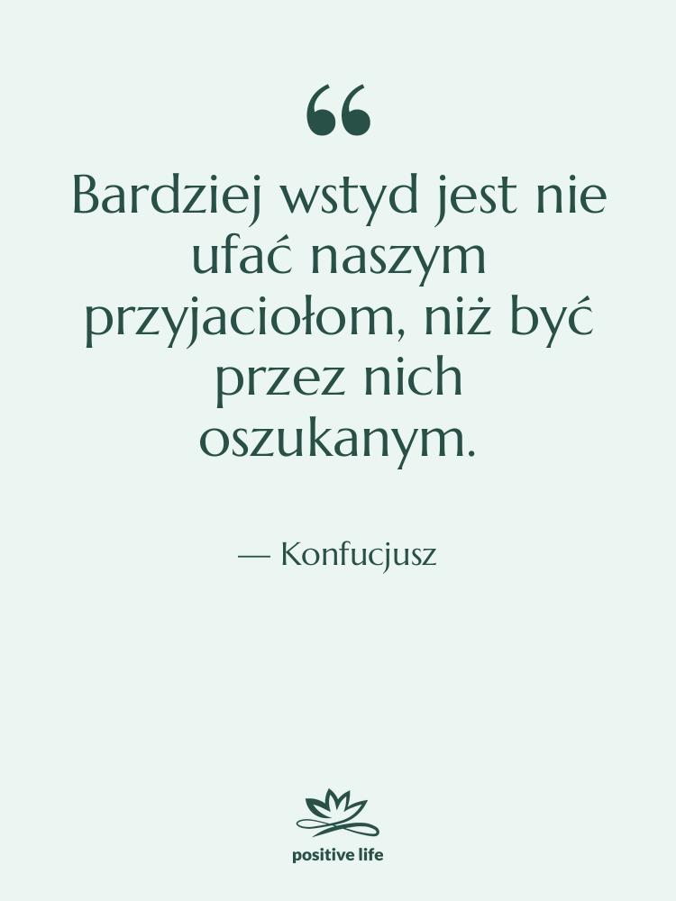 Cytat: Konfucjusz - Bardziej wstyd jest nie ufać&hellip;