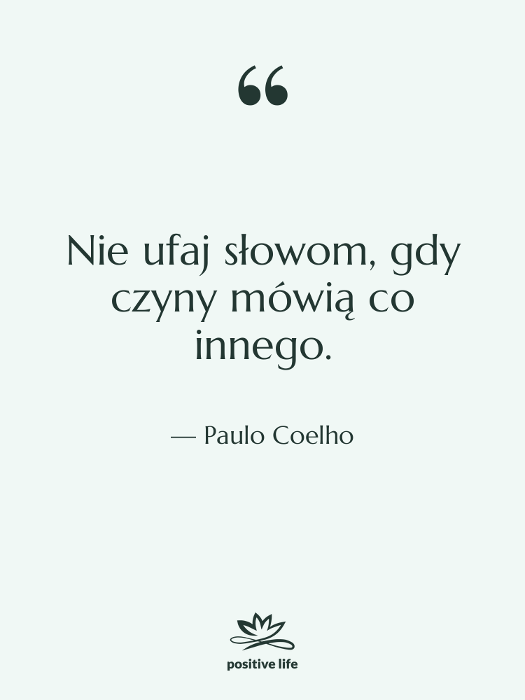 Cytat: Paulo Coelho - Nie ufaj słowom, gdy czyny&hellip;