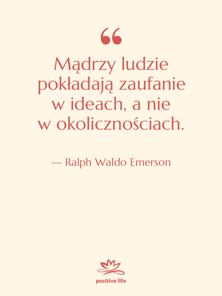 Cytat: Ralph Waldo Emerson - Mądrzy ludzie pokładają zaufanie w ideach,…