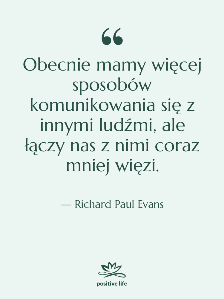 Cytat: Richard Paul Evans - Obecnie mamy więcej sposobów komunikowania&hellip;