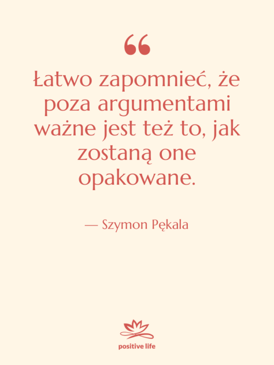 Cytat: Szymon Pękala - Łatwo zapomnieć, że poza argumentami&hellip;