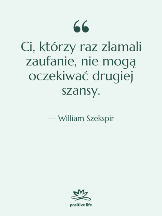 Cytat: William Szekspir - Ci, którzy raz złamali zaufanie,&hellip;